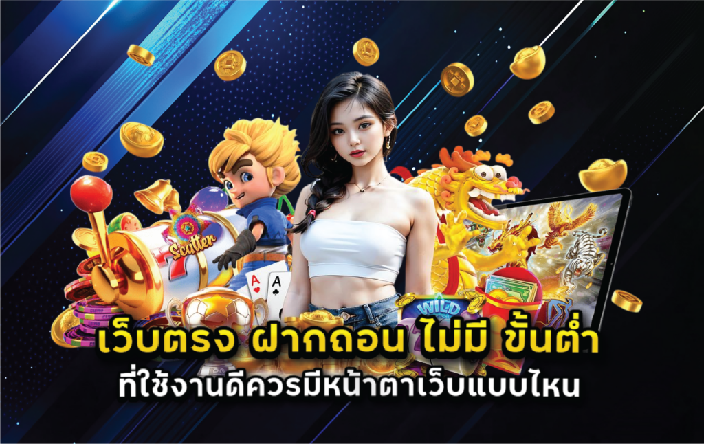 เว็บตรง ฝากถอน ไม่มี ขั้นต่ำ ที่ใช้งานดีควรมีหน้าตาเว็บแบบไหน